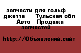 запчасти для гольф 2, джетта 2 - Тульская обл. Авто » Продажа запчастей   